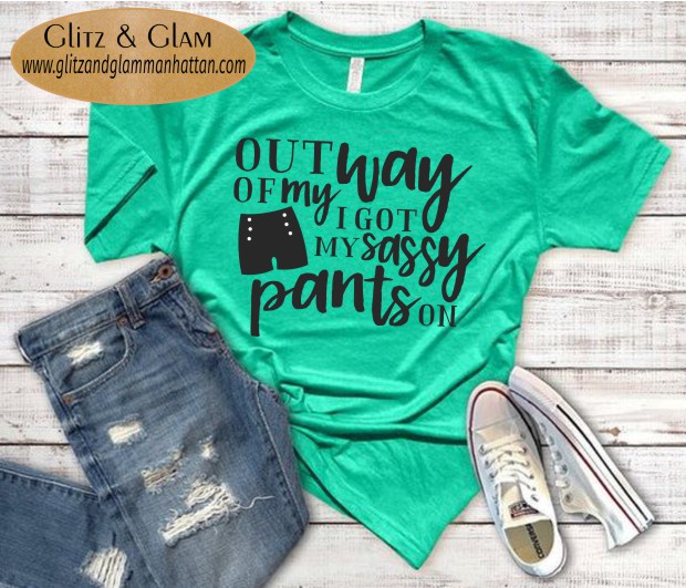 Outta My Way I have my Sassy Pants On